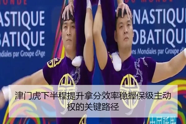 津门虎下半程提升拿分效率稳握保级主动权的关键路径